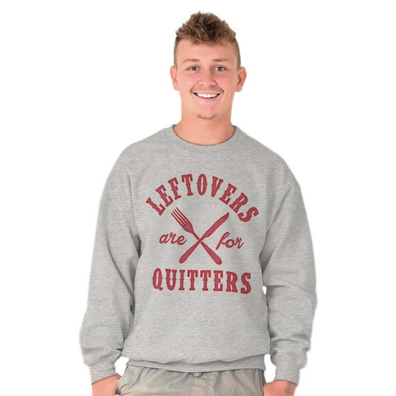 Left Overs Are for Quitters Sweatshirt for Men or Women Brisco Brands M