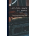 thumbnail image 1 of Left-Overs Made Palatable: How to Cook Odds and Ends of Food Into Appetizing (Hardcover), 1 of 7