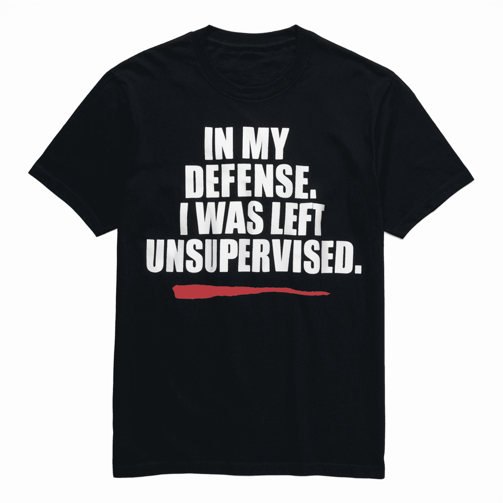 Left Unsupervised Trouble Was Inevitable Funny Quote Tee Shirt