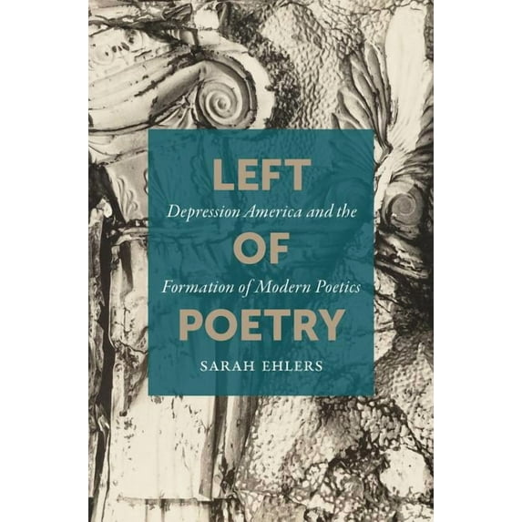 Left of Poetry: Depression America and the Formation of Modern Poetics, (Hardcover)