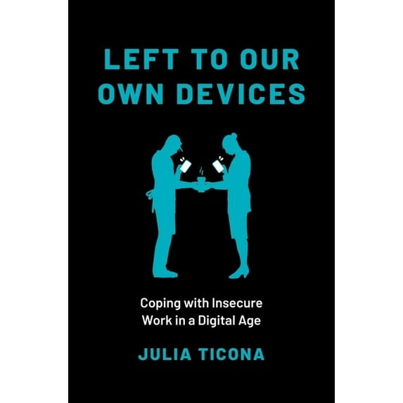 Left to Our Own Devices : Coping With Insecure Work in a Digital Age