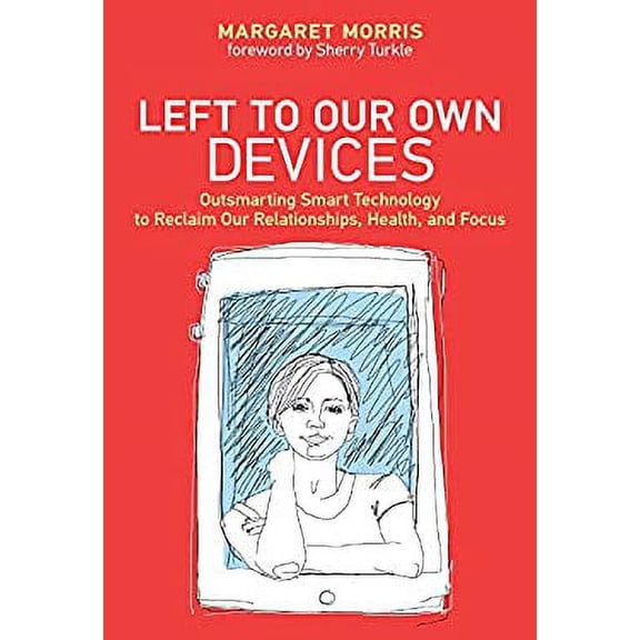 Pre-Owned Left to Our Own Devices: Outsmarting Smart Technology to Reclaim Our Relationships, Health, and Focus (Hardcover) 0262039133 9780262039130