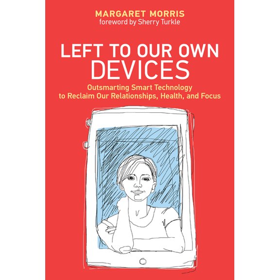 Left to Our Own Devices: Outsmarting Smart Technology to Reclaim Our Relationships, Health, and Focus, (Paperback)