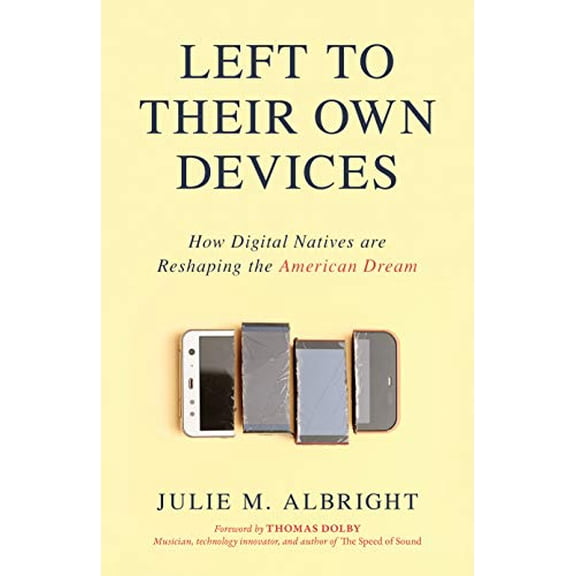 Pre-Owned Left to Their Own Devices: How Digital Natives Are Reshaping the American Dream (Hardcover) 1633884449 9781633884441