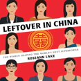 thumbnail image 1 of Leftover in China: The Women Shaping the World's Next Superpower (Audiobook), 1 of 1