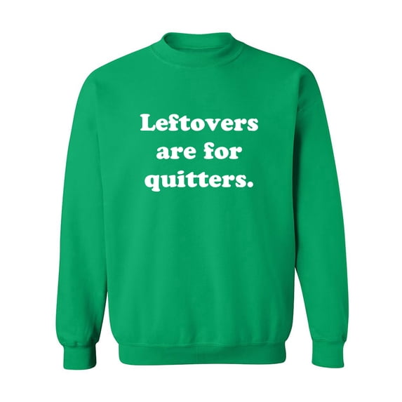 Leftovers Are For Quitters Crewneck Sweatshirt