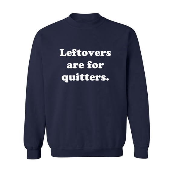 Leftovers Are For Quitters Crewneck Sweatshirt
