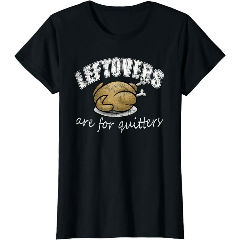 Funny Thanksgiving Leftovers Are For Quitters T-Shirt Gift Funny Thanksgiving Leftovers Are For Quitters T-Shirt Gift