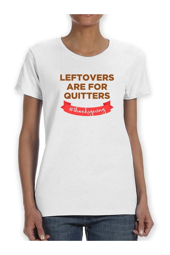 Leftovers Are For Quitters Women White T-Shirt, Female Medium