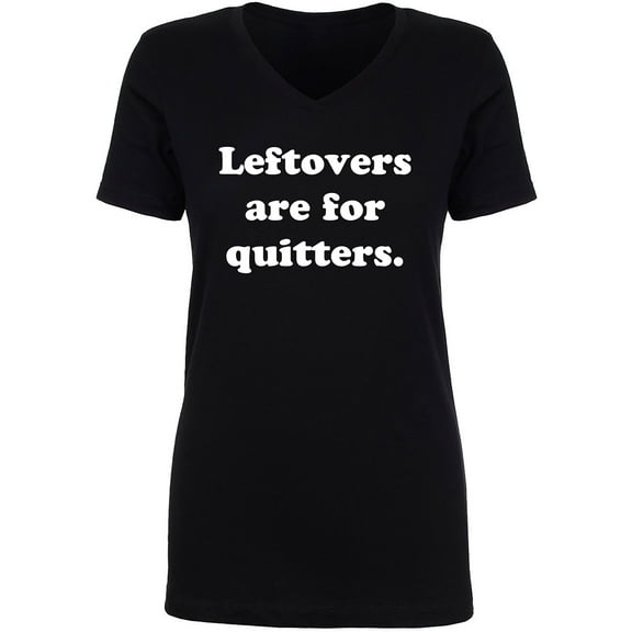 Leftovers Are For Quitters Womens V-Neck T-Shirt