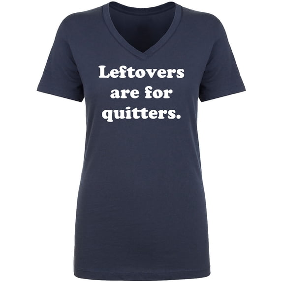 Leftovers Are For Quitters Womens V-Neck T-Shirt