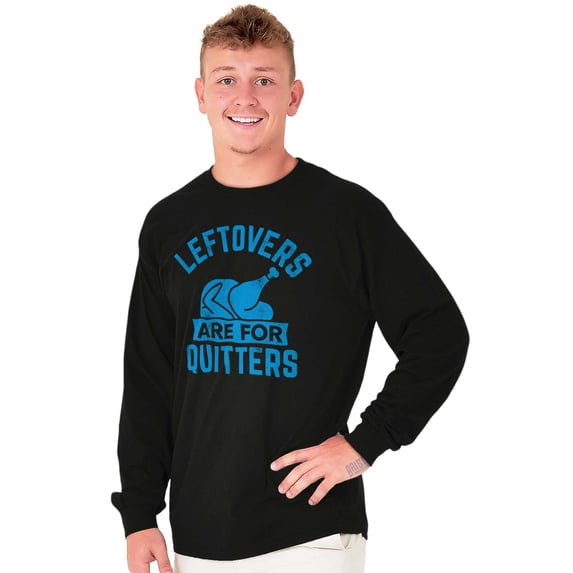 Leftovers are for Quitters Turkey Day Long Sleeve TShirt Men Women Brisco Brands L