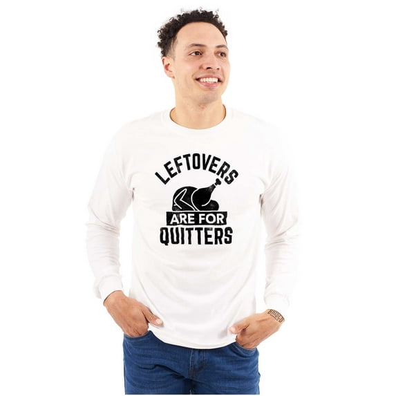 Leftovers are for Quitters Turkey Day Plus Size Long Sleeve Graphic Tee Shirt Brisco Brands 2X