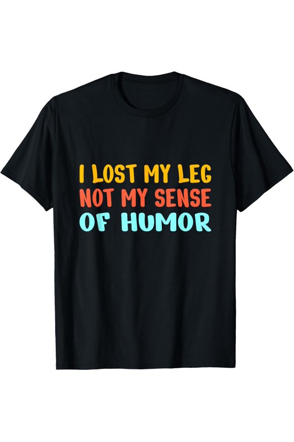 Leg Amputee Amputation : I lost my leg not my sense of humor T-Shirt