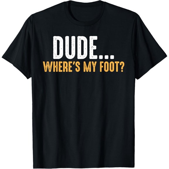 Leg Amputee Dude Where Is My Foot Prosthetic Leg Amputation T-Shirt