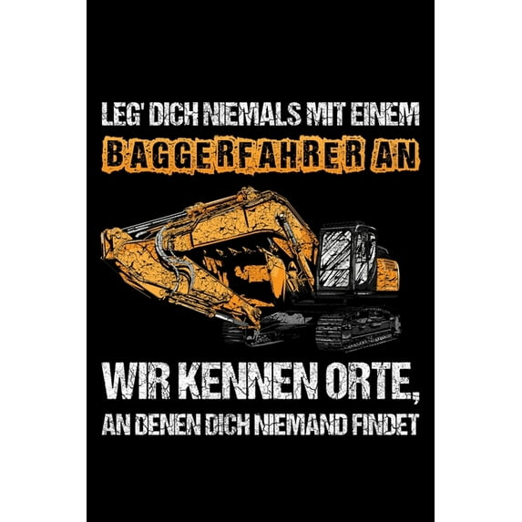 Leg Dich Niemals Mit Einem Baggerfahrer An. Wir kennen Orte , an Denen Dich Niemand Findet: Jahreskalender fr das Jahr 2020 Din-A5 Format Jahresplaner German Edition Paperback 1659273889 Bagger