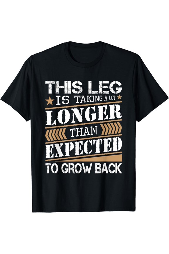 Leg Is Taking Longer Than Expected - Leg Amputee Amputation T-Shirt