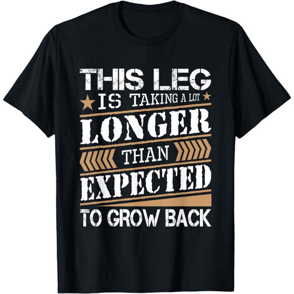 Leg Is Taking Longer Than Expected - Leg Amputee Amputation T-Shirt