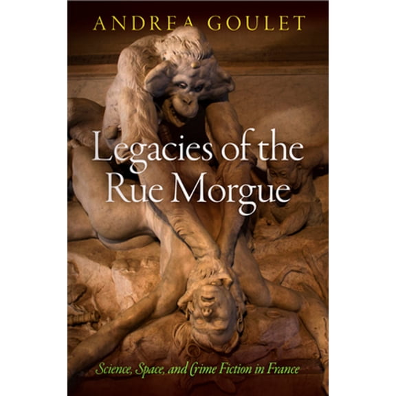 Pre-Owned Legacies of the Rue Morgue: Science, Space, and Crime Fiction in France (Hardcover) 0812247795 9780812247794
