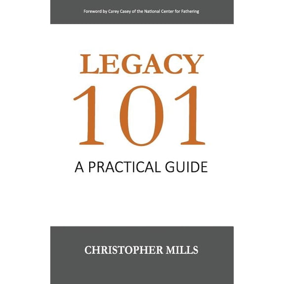 Legacy 101: A Practical Guide Paperback 0692684050 9780692684054 Christopher Mills