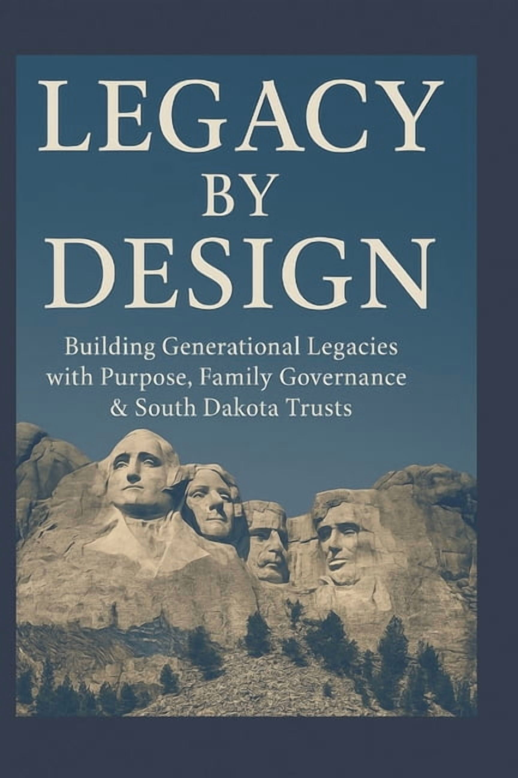 Legacy By Design: Building Generational Legacies with Purpose, Family governance &amp; South Dakota Trusts, (Paperback)