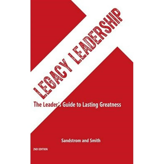 Legacy Leadership: The Leader's Guide to Lasting Greatness, 2nd Edition (Hardcover) by Jeannine Sandstrom, Lee Smith
