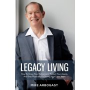 Legacy Living How To Enjoy Your Retirement, Protect Your Assets And Stay Physically Fit During Your Later Years Paperback 1983431869 9781983431869