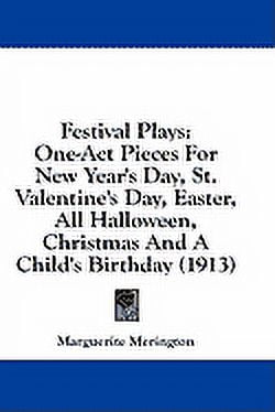Legacy Reprint: Festival Plays : One-Act Pieces For New Year's Day, St. Valentine's Day, Easter, All Halloween, Christmas And A Child's Birthday (1913) (Hardcover)