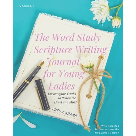 The Word Study Scripture Writing Journal for Young ladies (KJV): Encouraging Truths to Renew the Heart and Mind
