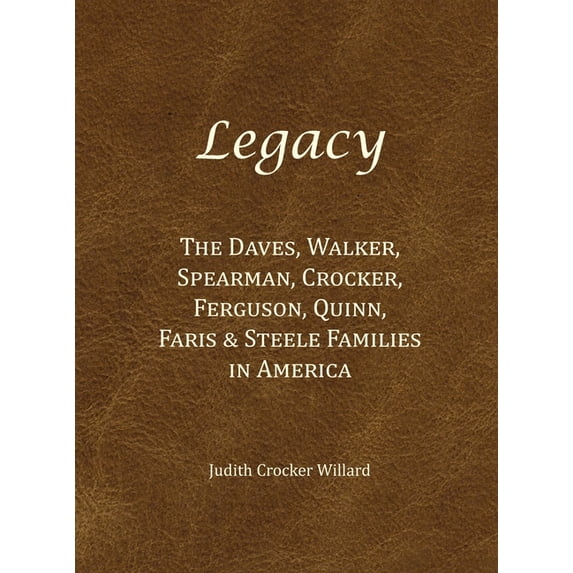 Legacy: The Daves, Walker, Spearman, Crocker, Ferguson, Quinn, Faris & Steele Families in America, (Hardcover)
