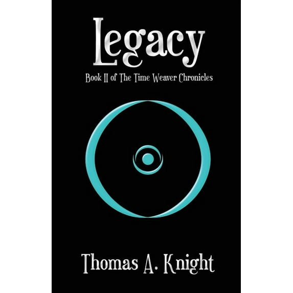 Legacy The Time Weaver Chronicles Paperback 0986843733 9780986843730 Thomas A. Knight