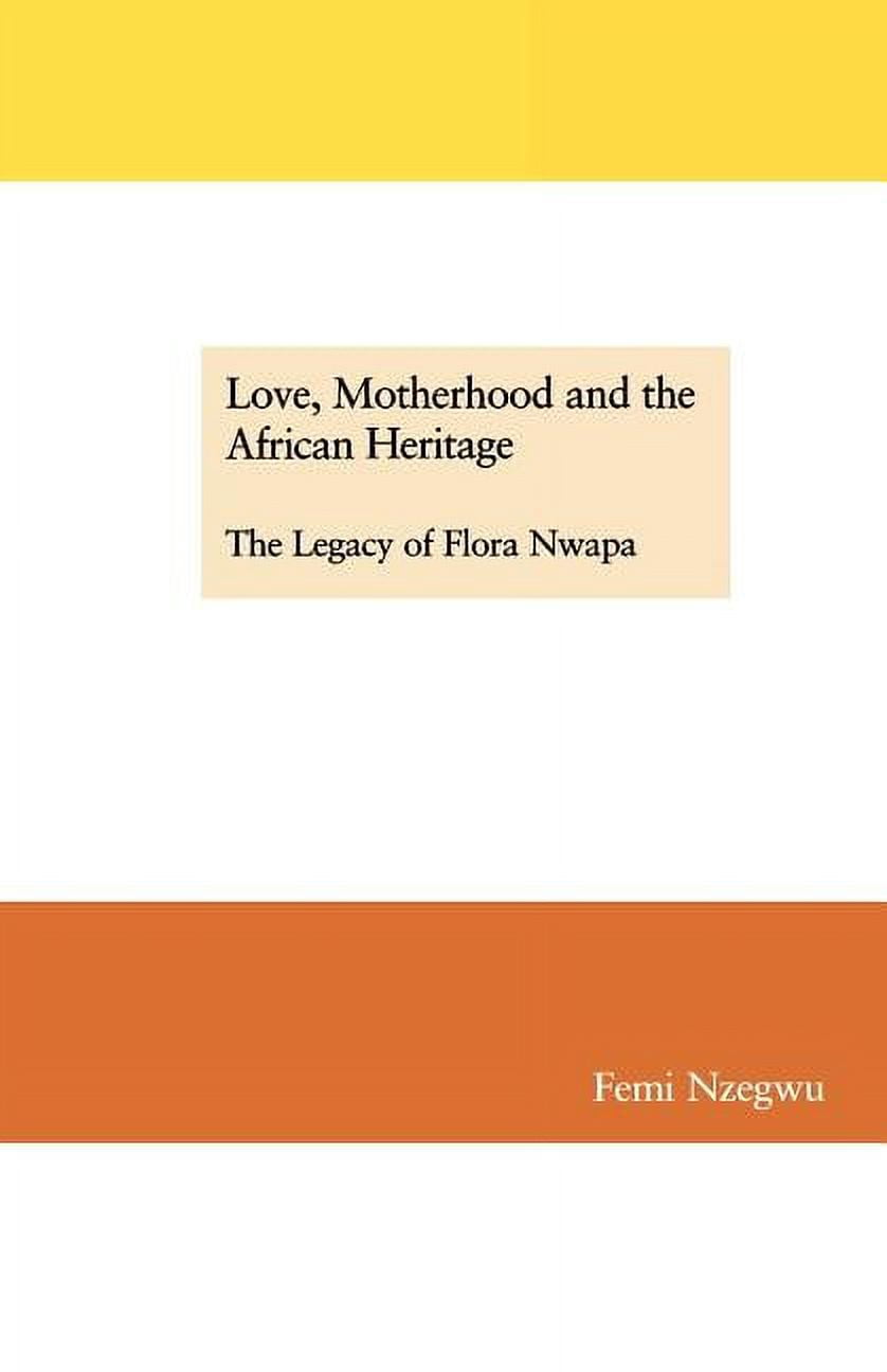 Legacy of Flora Nwapa Love, Motherhood and the African Heritage. The Legacy of Flora Nwapa, (Paperback)