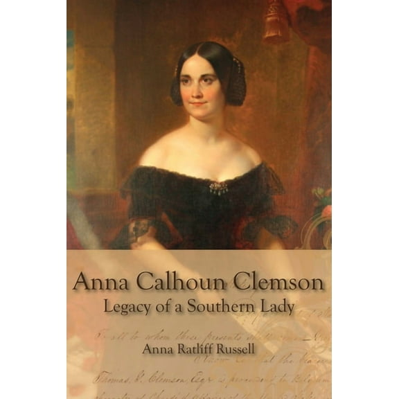 Legacy of a Southern Lady: Anna Calhoun Clemson, (Paperback)