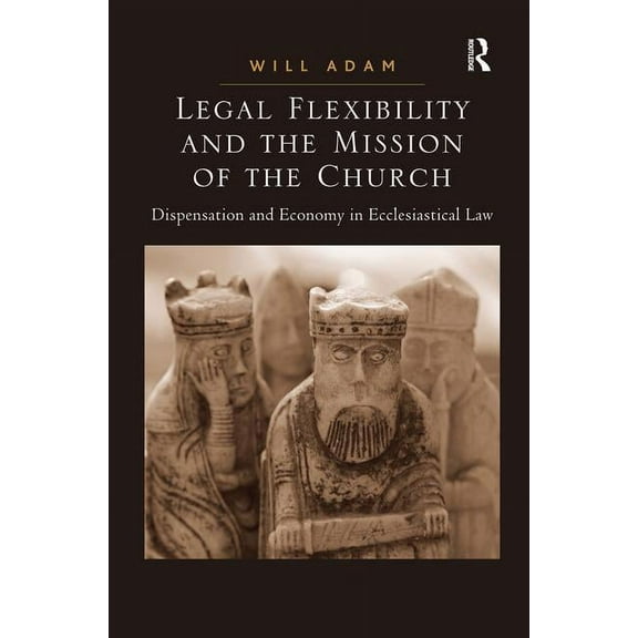 Legal Flexibility and the Mission of the Church: Dispensation and Economy in Ecclesiastical Law, (Hardcover)