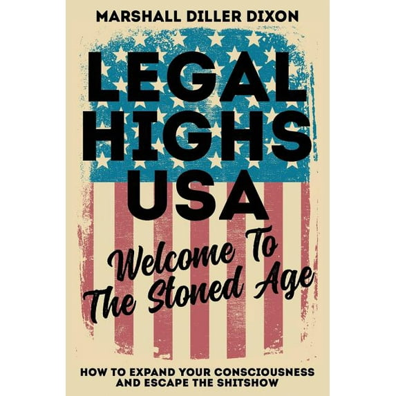 Legal Highs USA - Welcome to the Stoned Age : How to Expand Your Consciousness and Escape the Shitshow (Paperback)