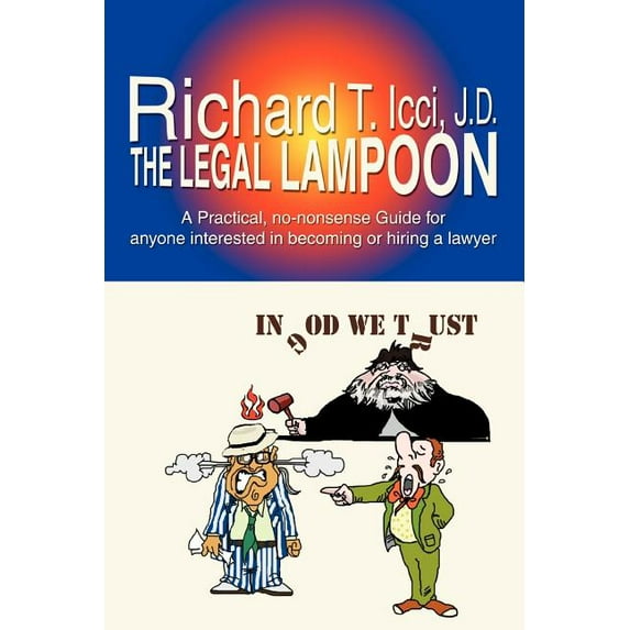 The Legal Lampoon: A Practical, No-Nonsense Guide for Anyone Interested in Becoming or Hiring a Lawyer, (Paperback)