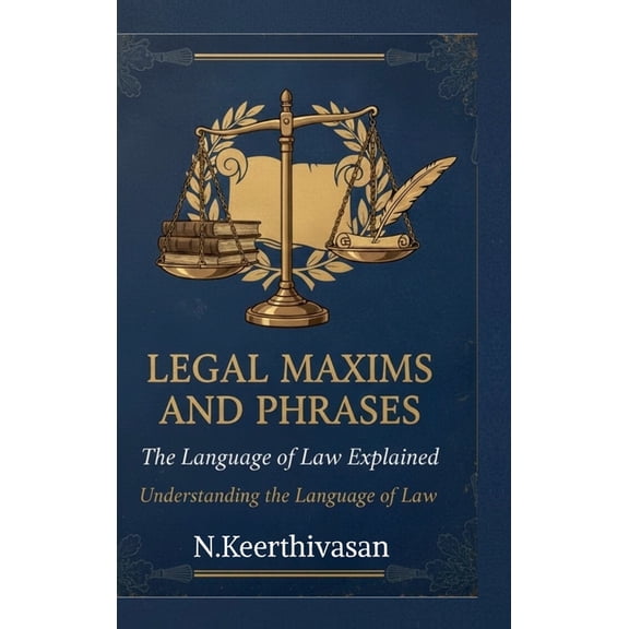 Legal Maxims and Phrases: The Language of Law Explained: Understanding the Language of Law, (Hardcover)