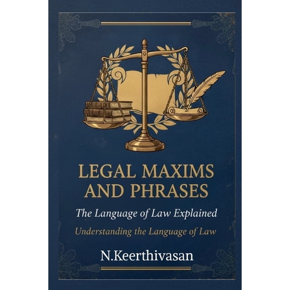 Legal Maxims and Phrases: The Language of Law Explained: Understanding the Language of Law, (Paperback)