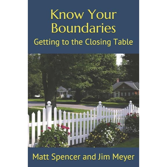 Know Your Boundaries: Getting to the Closing Table (Paperback) by James T Meyer Esq, Matthew S Spencer Esq