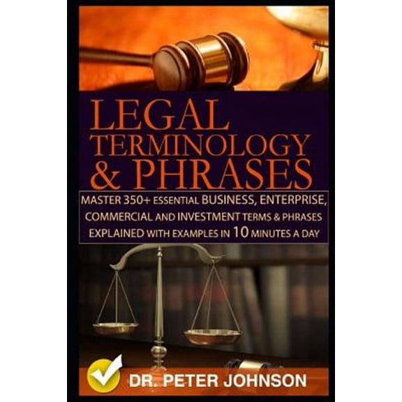 Legal Terminology and Phrases: Master 350+ Essential Business, Enterprise, Commercial and Investment Terms and Phrases Explained with Examples in 10 Minutes a Day (Paperback)