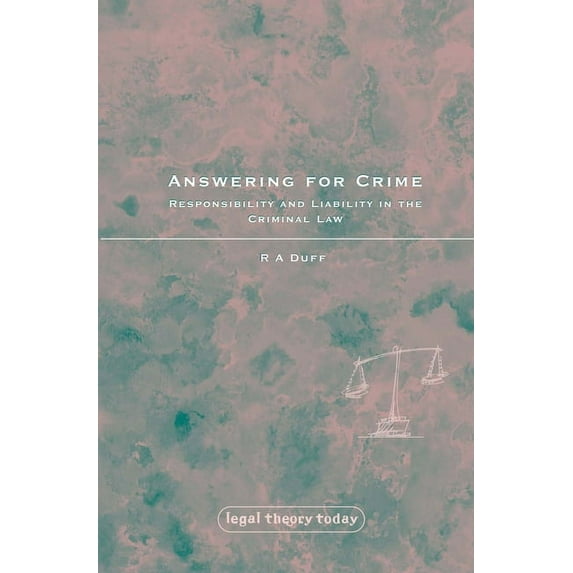 Legal Theory Today Answering for Crime: Responsibility and Liability in the Criminal Law, Book 13, (Hardcover)