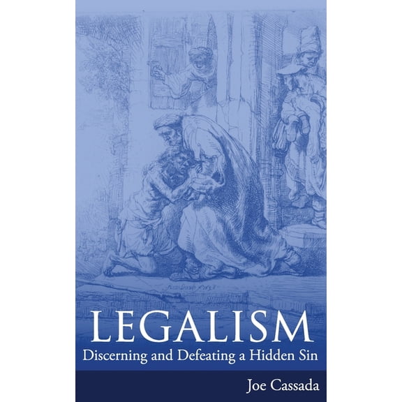 Legalism: Discerning and Defeating a Hidden Sin, (Paperback)