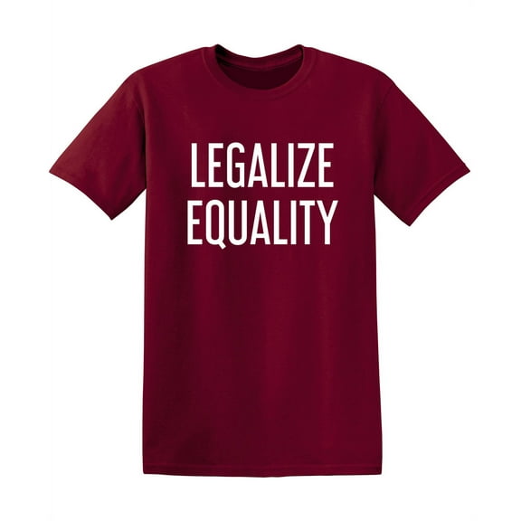 Legalize Equality Sarcastic Funny Graphic T Shirt Adult Humor Fit Well Tee Christmas Apparel Gift Birthday Anniversary Novelty Premium Tshirt