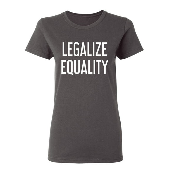 Legalize Equality Sarcastic Novelty Gift Idea Adult Humor Funny Women's Casual Tees
