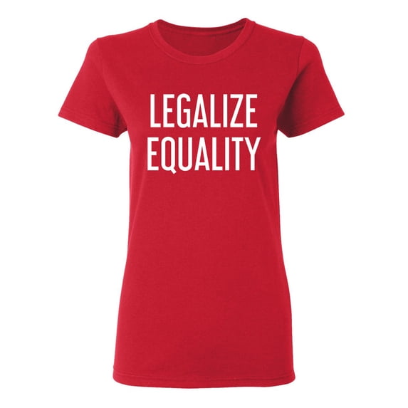 Legalize Equality Sarcastic Novelty Gift Idea Adult Humor Funny Women's Casual Tees