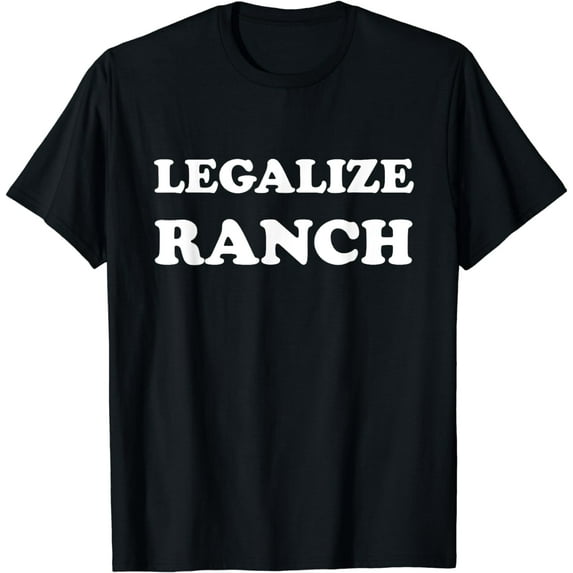 Legalize Ranch Dressing - Funny T-Shirt