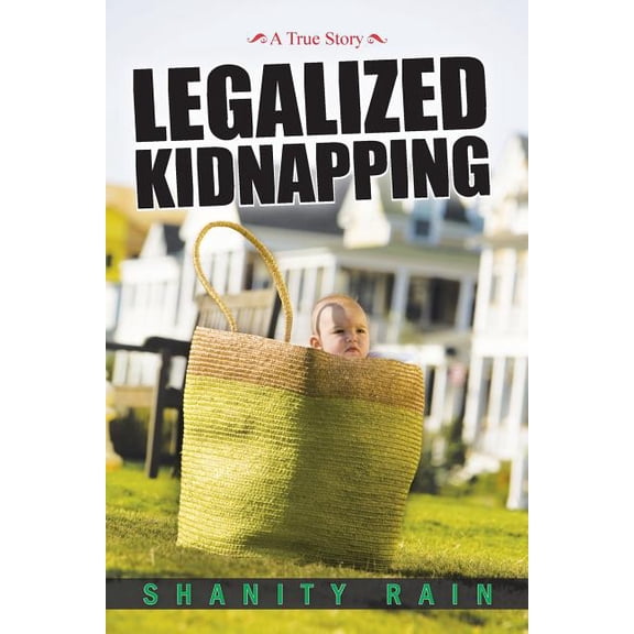 Legalized Kidnapping: A True Story (Paperback)