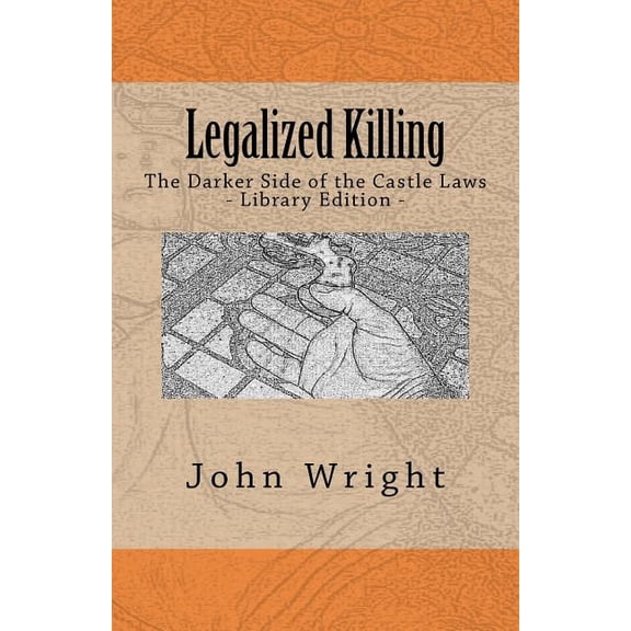 Legalized Killing: The Darker Side of the Castle Laws Library Edition Paperback 1466286407 9781466286405 John R. Wright Ph.D.