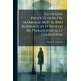 thumbnail image 1 of Legalized Prostitution, Or, Marriage As It Is, And Marriage As It Should Be, Philosophically Considered, (Paperback), 1 of 1