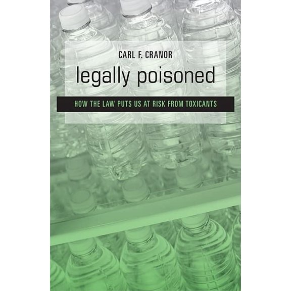 Pre-Owned Legally Poisoned: How the Law Puts Us at Risk from Toxicants (Hardcover) 0674049705 9780674049703